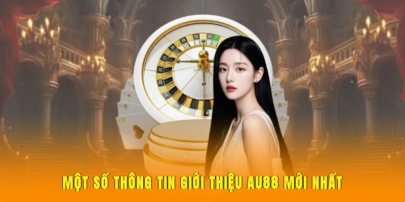 Một số thông tin giới thiệu AU88 mới nhất