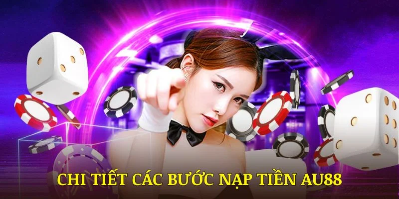 Chi tiết các bước nạp tiền AU88 cho người mới
