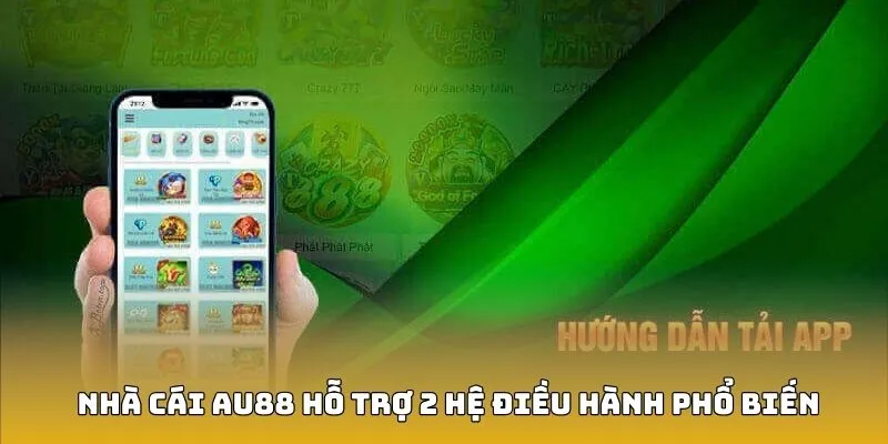 Nhà cái AU88 hỗ trợ 2 hệ điều hành phổ biến